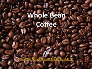 By
www.BuyOrganicCoffee.org
Whole Bean
Coffee
 
