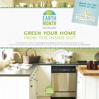 check
                                                                                                                     o
                                                                                                               faces o ut the
                                                                                                                      f our




                       green your home
                       from the inside out
            Here’s the goods on what’s in. 20 easy tips for easy changes. We go first: We give up plastic grocery bags.
Your turn: You bring your own. See? One simple change. Then another. Voila! Your home–your life–just got just got a little greener.
 