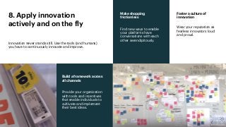 9
Foster a culture of
innovation
Wear your reputation as
fearless innovators loud
and proud.
Build a framework across
all ...
