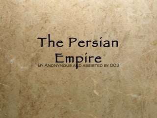 The Persian Empire By Anonymous and assisted by 003 