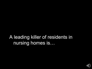 A leading killer of residents in nursing homes is… 