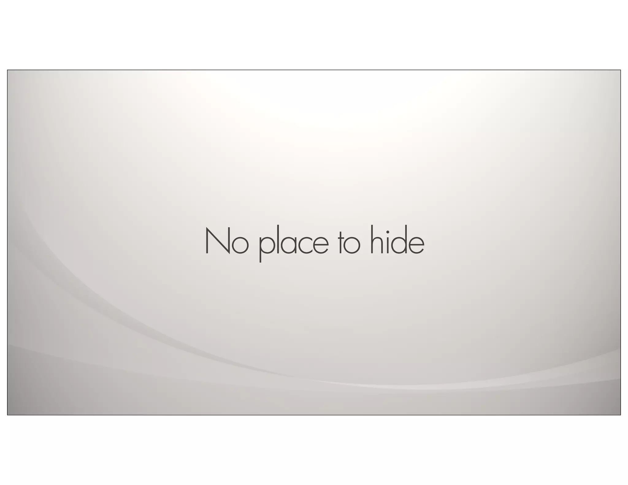 No place to hide
 