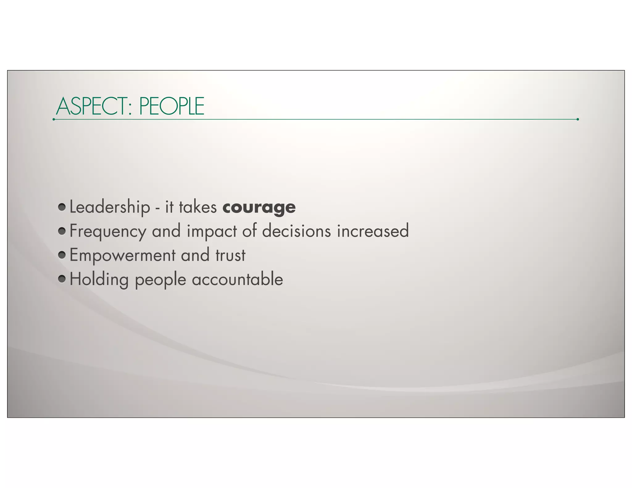 ASPECT: PEOPLE



 Leadership - it takes courage
 Frequency and impact of decisions increased
 Empowerment and trust
 Holding people accountable
 