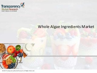 ©2019 Transparency Market Research, All Rights Reserved
Whole Algae Ingredients Market
©2019 Transparency Market Research, All Rights Reserved
 