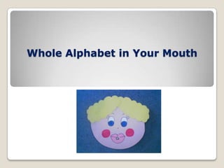 Whole Alphabet in Your Mouth 