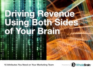 Driving Revenue
Using Both Sides
of Your Brain


10 Attributes You Need on Your Marketing Team   Presented by
 