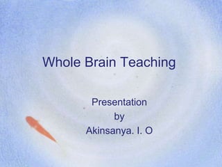 Whole Brain Teaching
Presentation
by
Akinsanya. I. O
 