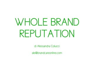 WHOLE BRAND
REPUTATION
   di Alessandra Colucci

  ale@brandcareonline.com
 