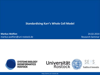 http://sems.uni-rostock.de
Markus Wolfien
markus.wolfien@uni-rostock.de
Standardising Karr’s Whole Cell Model
24.02.2014
Research Seminar
 
