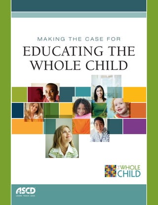 Association for Supervision and Curriculum Development
www.ascd.org
EDUCATING THE
WHOLE CHILD
M A K I N G T H E C A S E F O R
 