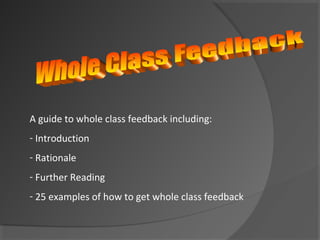 A guide to whole class feedback including:
- Introduction
- Rationale
- Further Reading
- 25 examples of how to get whole class feedback
 