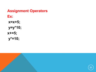 Assignment Operators
Ex:
x=x+5;
y=y*10;
x+=5;
y*=10;
20
 