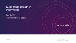 Supporting design in
Innovation
Ben Griffin
Innovation Lead, Design
22/05/2018	
 