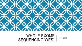 WHOLE EXOME
SEQUENCING(WES)
4-11-2016
 