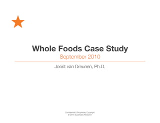 Whole Foods Case Study
       September 2010
     Joost van Dreunen, Ph.D.




          Conﬁdential & Proprietary Copyright
            © 2010 SuperData Research
 