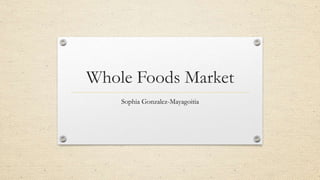 Whole Foods Market
Sophia Gonzalez-Mayagoitia

 