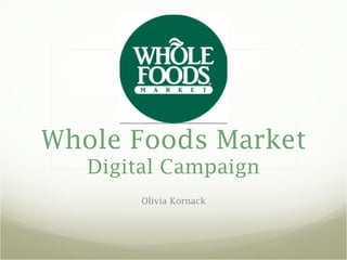 Whole Foods Market
Digital Campaign
Olivia Kornack

 