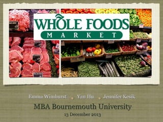Emma Wimhurst

Yan Hu

Jennifer Kesik

MBA Bournemouth University
13 December 2013

 
