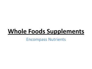 Whole Foods Supplements
Encompass Nutrients
 