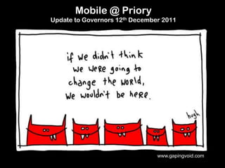 Mobile @ Priory
Update to Governors 12th December 2011




                                www.gapingvoid.com
 