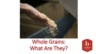 Whole Grains:
What Are They?
 