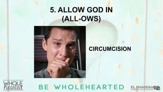 5. ALLOW GOD IN
(ALL-OWS)
CIRCUMCISION
 
