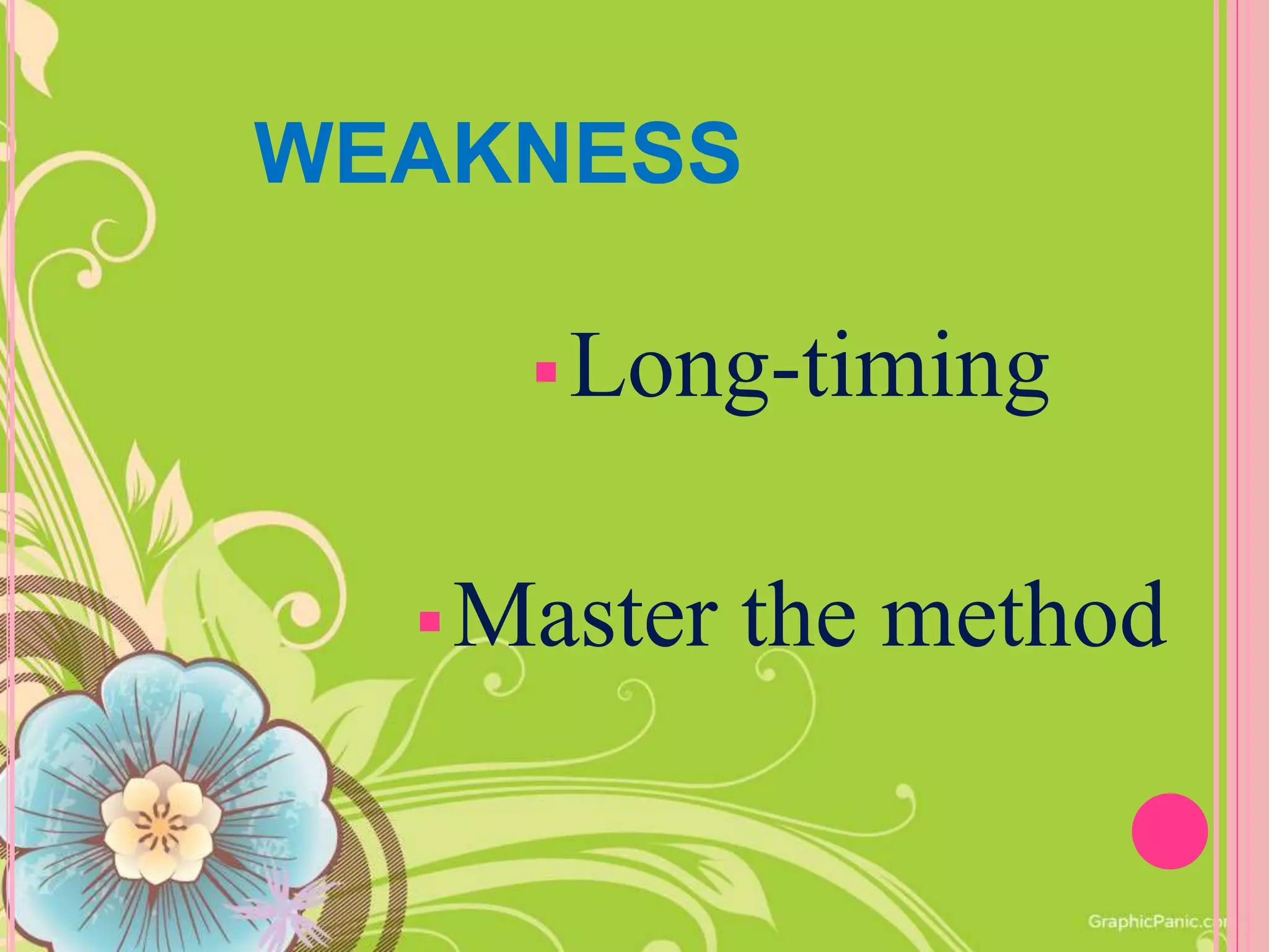 WEAKNESS
Long-timing
Master the method
 