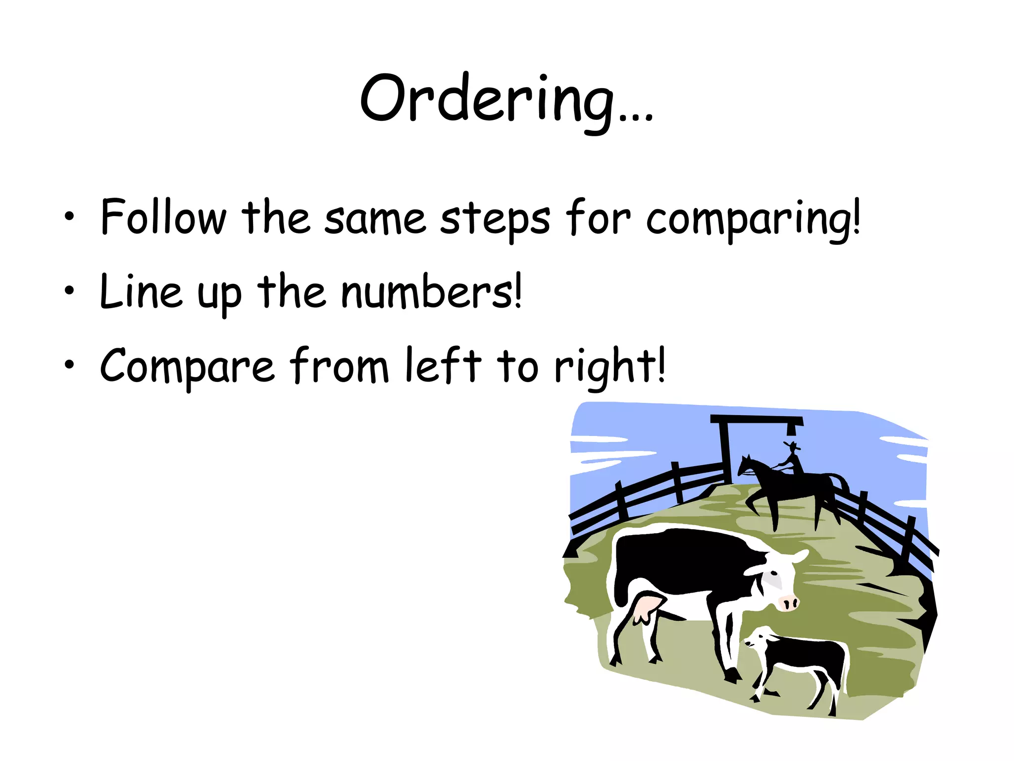 Ordering… Follow the same steps for comparing! Line up the numbers! Compare from left to right! 