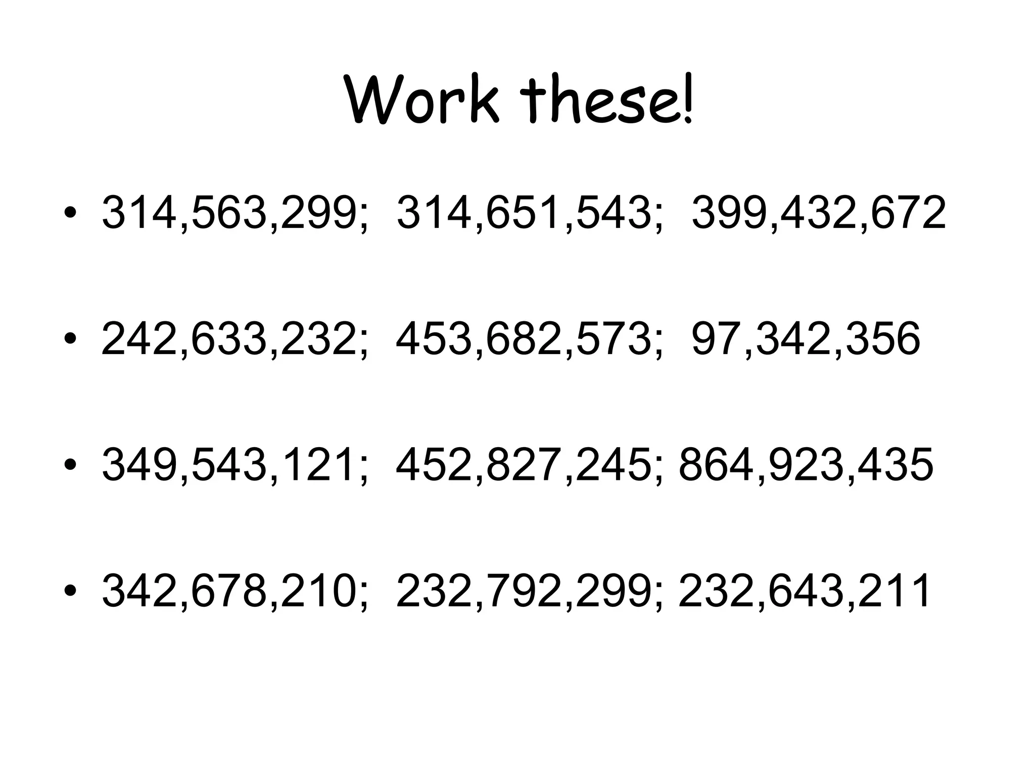 Work these! 314,563,299;  314,651,543;  399,432,672 242,633,232;  453,682,573;  97,342,356 349,543,121;  452,827,245; 864,923,435 342,678,210;  232,792,299; 232,643,211 