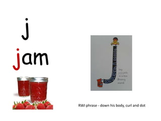 j
jam
      RWI phrase - down his body, curl and dot
 