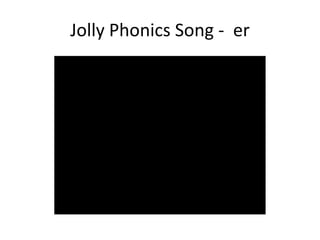 Jolly Phonics Song - er
 