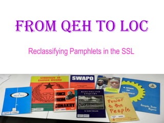 From QEH to LoC Reclassifying Pamphlets in the SSL 
