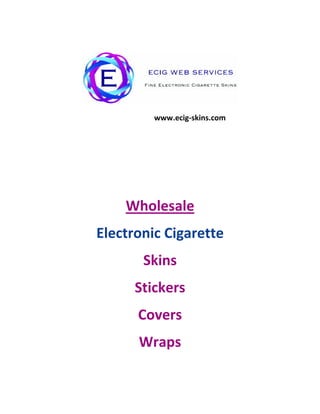 www.ecig-skins.com




    Wholesale
Electronic Cigarette
       Skins
      Stickers
      Covers
      Wraps
 