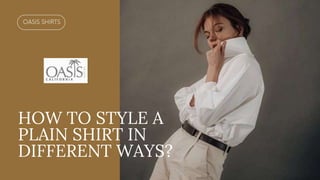 HOW TO STYLE A
PLAIN SHIRT IN
DIFFERENT WAYS?
 