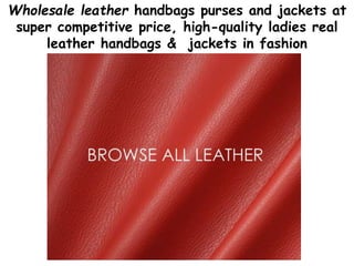 Wholesale leather handbags purses and jackets at
super competitive price, high-quality ladies real
leather handbags & jackets in fashion
 