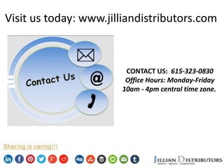 Visit us today: www.jilliandistributors.com
CONTACT US: 615-323-0830
Office Hours: Monday-Friday
10am - 4pm central time zone.
 