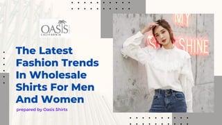 The Latest
Fashion Trends
In Wholesale
Shirts For Men
And Women
prepared by Oasis Shirts
 