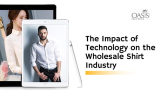The Impact of
Technology on the
Wholesale Shirt
Industry
 