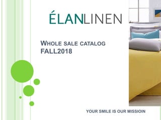 WHOLE SALE CATALOG
FALL2018
YOUR SMILE IS OUR MISSIOIN
 