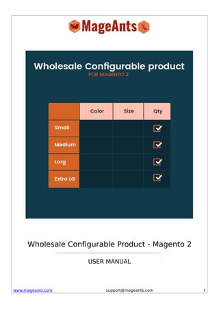 www.mageants.com support@mageants.com 1
Wholesale Configurable Product - Magento 2
USER MANUAL
 
