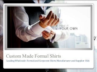 Custom Made Formal Shirts
Leading Wholesale Formal and Corporate Shirts Manufacturer and Supplier USA
 