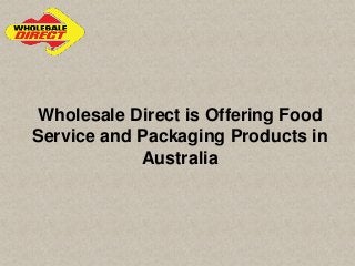 Wholesale Direct is Offering Food
Service and Packaging Products in
Australia
 