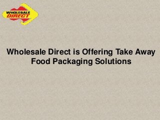 Wholesale Direct is Offering Take Away
Food Packaging Solutions
 