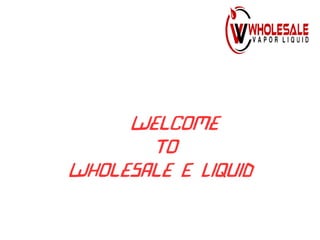 Welcome
To
Wholesale E Liquid
 