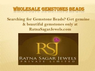 WHOLESALE GEMSTONES BEADS
Searching for Gemstone Beads? Get genuine
& beautiful gemstones only at
RatnaSagarJewels.com
 