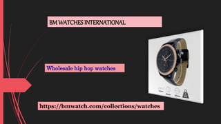 BM WATCHES INTERNATIONAL
Wholesale hip hop watches
https://bmwatch.com/collections/watches
 