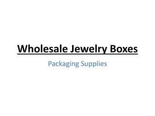 Wholesale Jewelry Boxes
Packaging Supplies
 