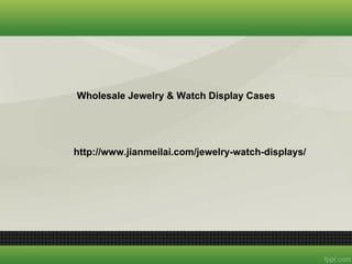Wholesale Jewelry & Watch Display Cases




http://www.jianmeilai.com/jewelry-watch-displays/
                       　
 