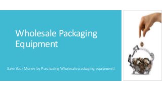 Wholesale Packaging
Equipment
Save Your Money by Purchasing Wholesale packaging equipment!

 