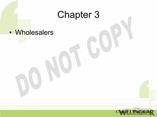 Chapter 3
• Wholesalers




                            Chapter 3 Wholesalers
 